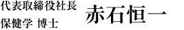 代表取締役社長 赤石恒一 保健学 博士
